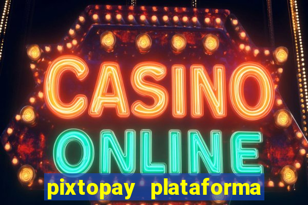 pixtopay plataforma de jogos